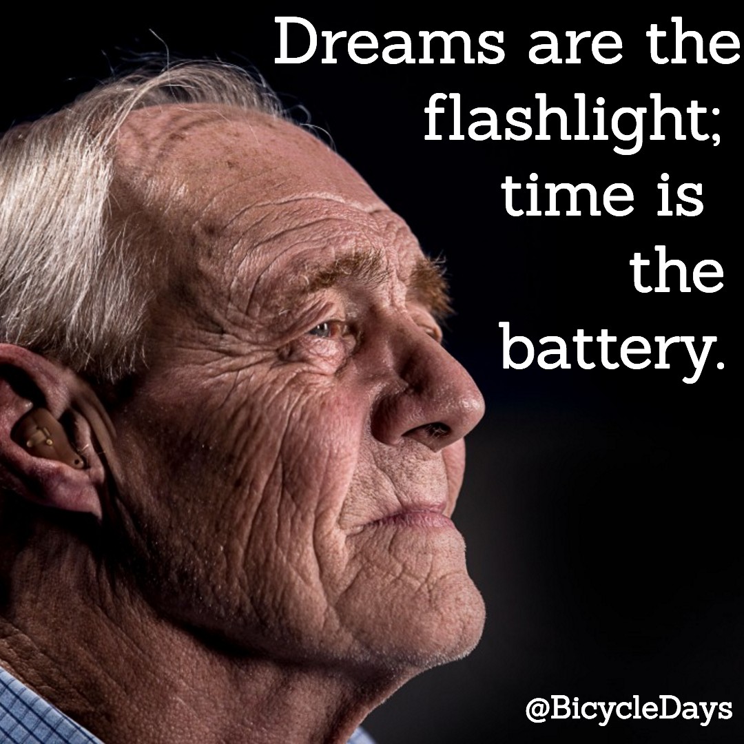 Dreams are the flashlight; time is the battery